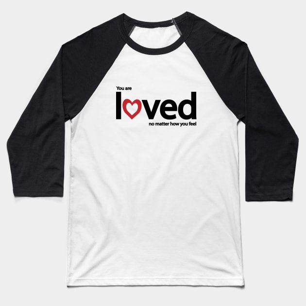 You are loved no matter how you feel Baseball T-Shirt by It'sMyTime